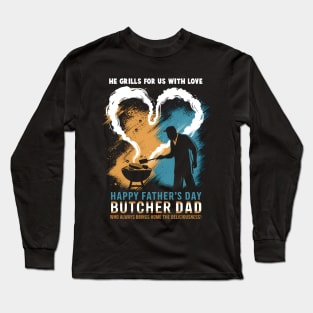 He Grills for us with Love Happy Father's Day Butcher Dad  Who Always Bring Home The Deliciousness | Dad Lover gifts Long Sleeve T-Shirt